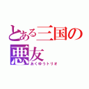 とある三国の悪友（あくゆうトリオ）