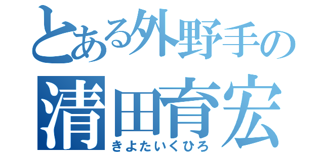 とある外野手の清田育宏（きよたいくひろ）