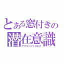 とある窓付きの潜在意識（サブコンシャスネス）