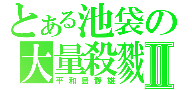 とある池袋の大量殺戮Ⅱ（平和島静雄）