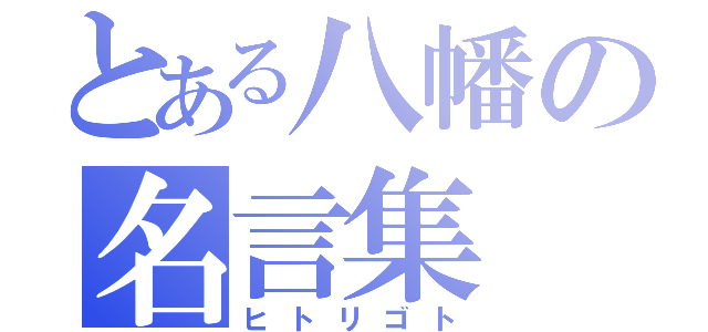 とある八幡の名言集（ヒトリゴト）