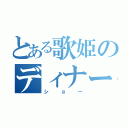 とある歌姫のディナーショー（ショー）