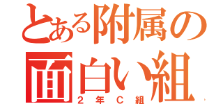 とある附属の面白い組（２年Ｃ組）