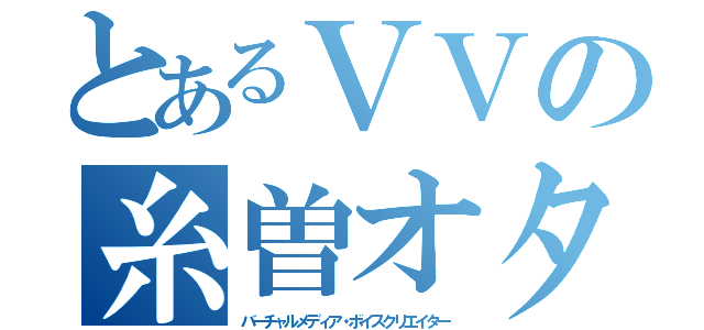 とあるＶＶの糸曽オタク（バーチャルメディア・ボイスクリエイター）