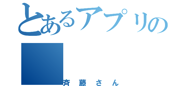 とあるアプリの（斉藤さん）