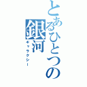 とあるひとつの銀河（ギャラクシー）