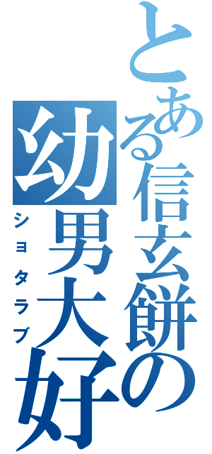 とある信玄餅の幼男大好（ショタラブ）