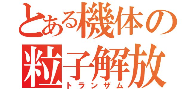 とある機体の粒子解放（トランザム）