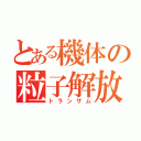 とある機体の粒子解放（トランザム）