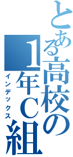 とある高校の１年Ｃ組（インデックス）