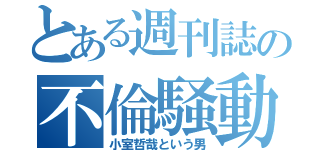 とある週刊誌の不倫騒動（小室哲哉という男）