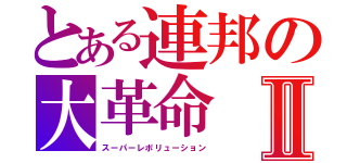 とある連邦の大革命Ⅱ（スーパーレボリューション）