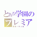 とある学園のプレミアム（清風一年ｄ組）