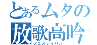 とあるムタの放歌高吟（フェスティバル）