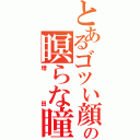 とあるゴツい顔の瞑らな瞳（増田）