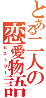 とある二人の恋愛物語（ヒストリー）