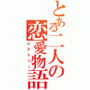 とある二人の恋愛物語（ヒストリー）