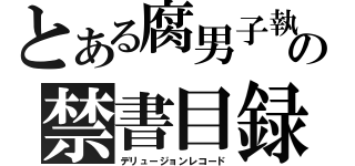 とある腐男子執事の禁書目録（デリュージョンレコード）