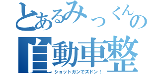 とあるみっくんの自動車整備（ショットガンでズドン！）