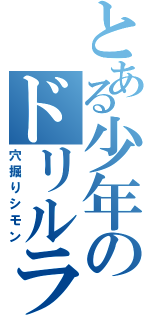 とある少年のドリルラブ（穴掘りシモン）