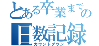 とある卒業までの日数記録（カウントダウン）