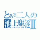 とある二人の池上駆逐Ⅱ（パズドランド軍）