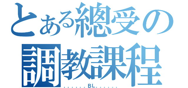 とある總受の調教課程（．．．．．．ＢＬ．．．．．．）