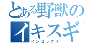 とある野獣のイキスギ（インセっクス）