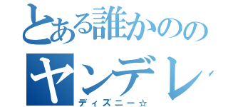 とある誰かののヤンデレ小悪魔（ディズニー☆）