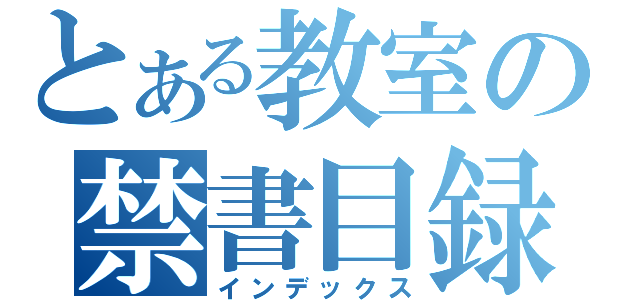 とある教室の禁書目録（インデックス）