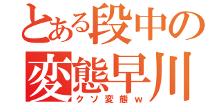 とある段中の変態早川龍（クソ変態ｗ）