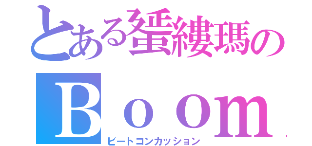 とある蜑縷瑪のＢｏｏｍ（ビートコンカッション）