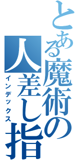 とある魔術の人差し指（インデックス）