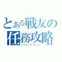 とある戦友の任務攻略（ミッションコンプリート）