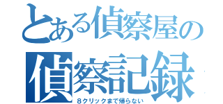 とある偵察屋の偵察記録（８クリックまで帰らない）