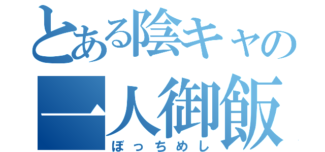 とある陰キャの一人御飯（ぼっちめし）