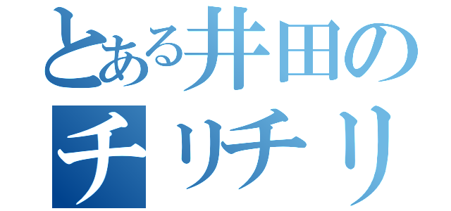 とある井田のチリチリ（）