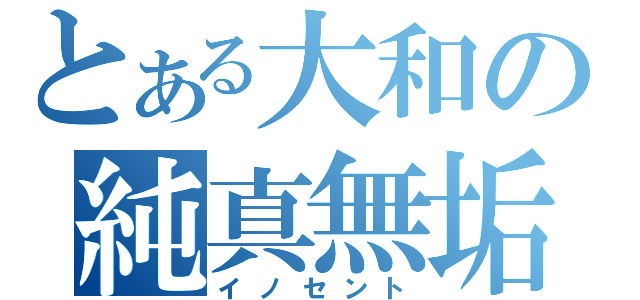 とある大和の純真無垢（イノセント）