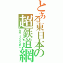 とある東日本の超鉄道網（作成　９０００京王）