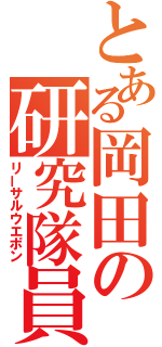 とある岡田の研究隊員（リーサルウエポン）