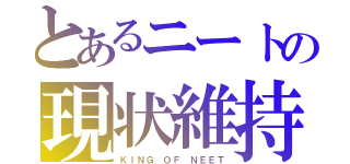 とあるニートの現状維持（ＫＩＮＧ ＯＦ ＮＥＥＴ）