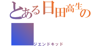 とある日田高生の（ジエンドキッド）