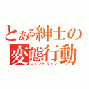 とある紳士の変態行動（ジェントルマン）