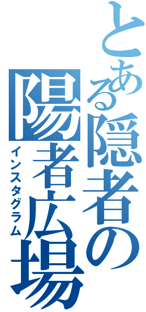 とある隠者の陽者広場（インスタグラム）