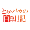 とあるバカの自重日記（アフォーメモ）