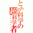 とある科学の超科学者（で　ん　じ　ろ　う）