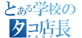 とある学校のタコ店長（デコログ）