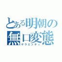 とある明朝の無口変態（ヤラエッチィ）