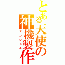 とある天使の神機製作（エンジェル）