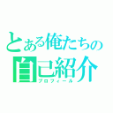 とある俺たちの自己紹介（プロフィール）